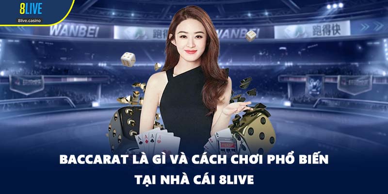 Baccarat Là Gì Và Cách Chơi Phổ Biến Tại Nhà Cái 8LIVE