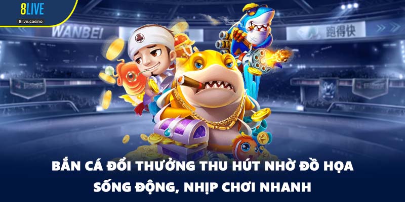 Bắn cá đổi thưởng thu hút nhờ đồ họa sống động, nhịp chơi nhanh