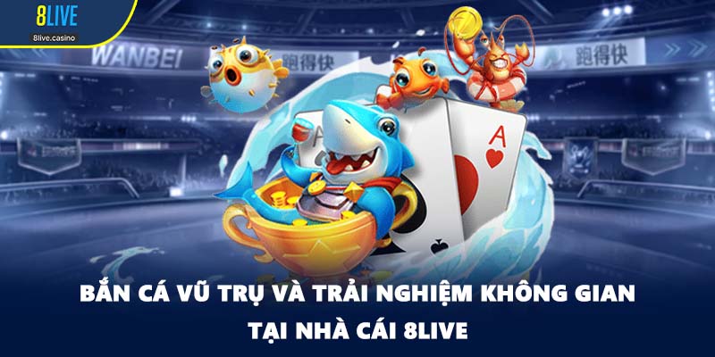 Bắn Cá Vũ Trụ Và Trải Nghiệm Không Gian Tại Sân Chơi 8LIVE