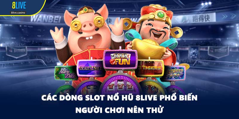 Các dòng slot nổ hũ 8LIVE phổ biến người chơi nên thử