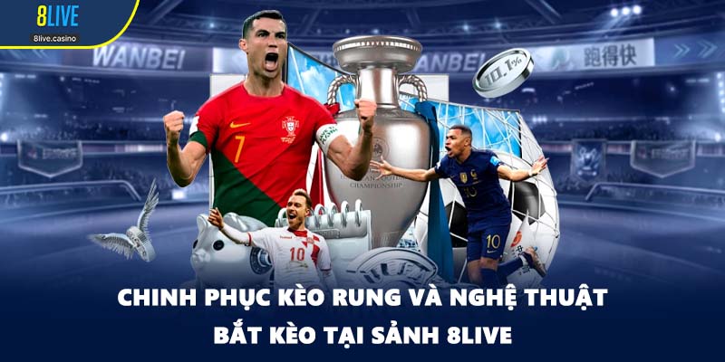 Chinh Phục Kèo Rung Và Nghệ Thuật Bắt Kèo Tại Sảnh 8LIVE