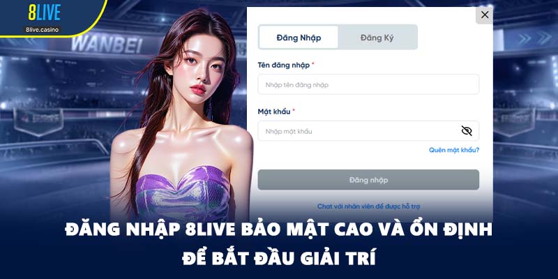 Đăng Nhập 8LIVE Bảo Mật Cao Và Ổn Định Để Bắt Đầu Giải Trí