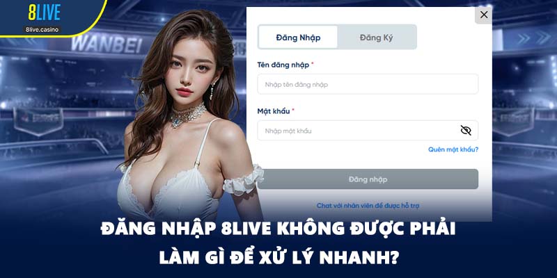 Đăng nhập 8LIVE không được phải làm gì để xử lý nhanh?