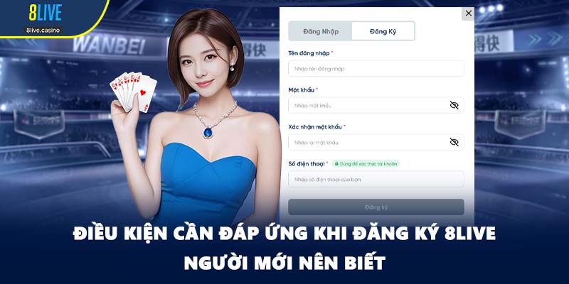 Điều kiện cần đáp ứng khi đăng ký 8LIVE người mới nên biết