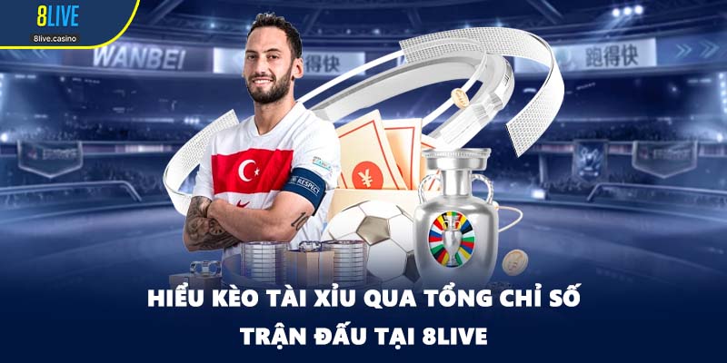 Hiểu kèo tài xỉu qua tổng chỉ số trận đấu tại 8LIVE
