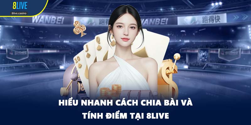 Hiểu nhanh cách chia bài và tính điểm tại 8LIVE