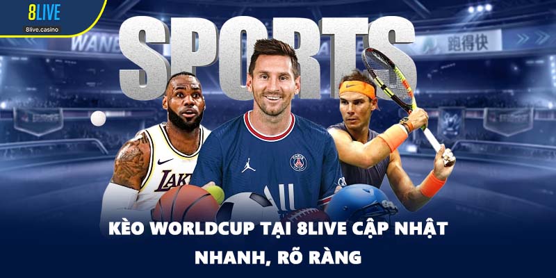Kèo Worldcup tại 8LIVE cập nhật nhanh, rõ ràng