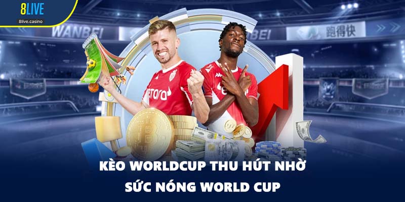 Kèo Worldcup thu hút nhờ sức nóng World Cup
