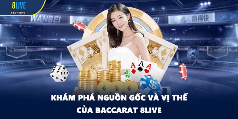 Khám phá nguồn gốc và vị thế của baccarat 8LIVE