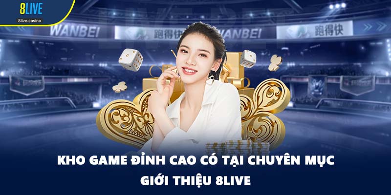 Kho game đỉnh cao có tại chuyên mục giới thiệu 8LIVE