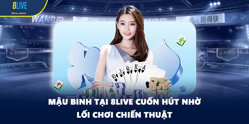 Mậu binh tại 8LIVE cuốn hút nhờ lối chơi chiến thuật