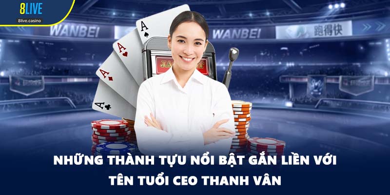 Những thành tựu nổi bật gắn liền với tên tuổi CEO Thanh Vân