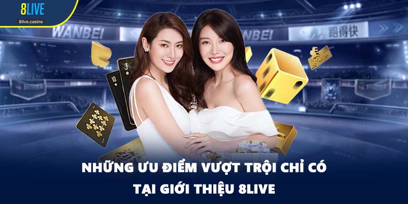 Những ưu điểm vượt trội chỉ có tại giới thiệu 8LIVE