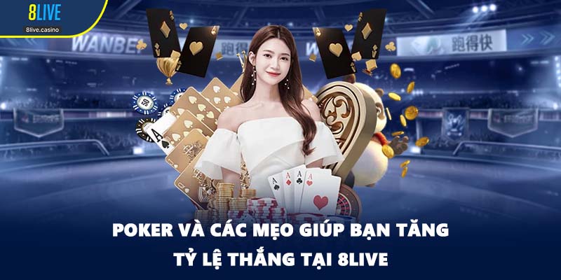 Poker Và Các Mẹo Giúp Bạn Tăng Tỷ Lệ Thắng Tại 8LIVE