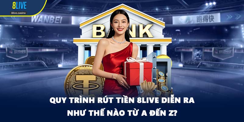 Quy trình rút tiền 8LIVE diễn ra như thế nào từ A đến Z?