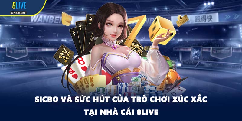 Sicbo Và Sức Hút Của Trò Chơi Xúc Xắc Tại Nhà Cái 8LIVE