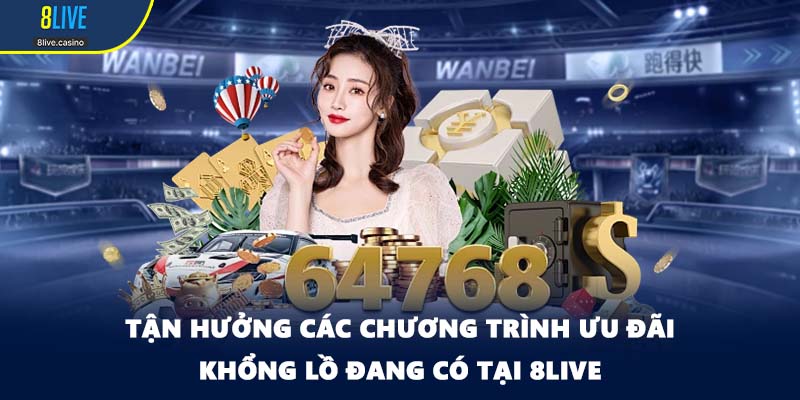 Tận hưởng các chương trình ưu đãi khổng lồ đang có tại 8LIVE