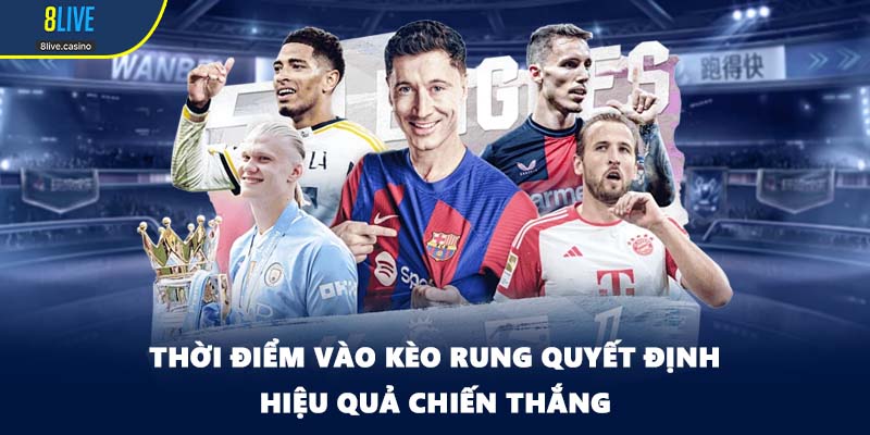 Thời điểm vào kèo rung quyết định hiệu quả chiến thắng