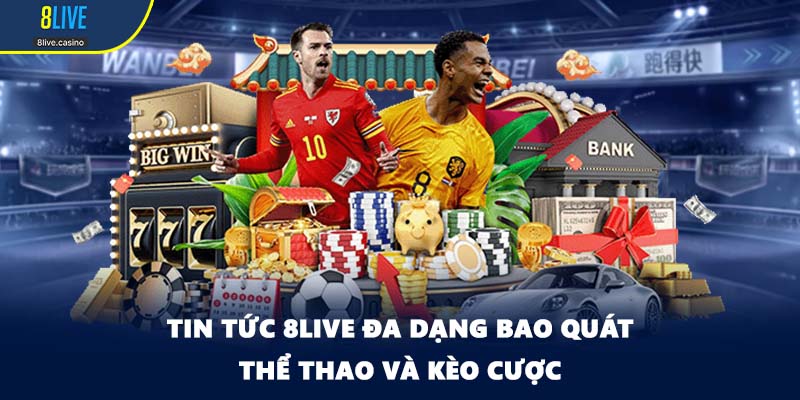Tin tức 8LIVE đa dạng bao quát thể thao và kèo cược
