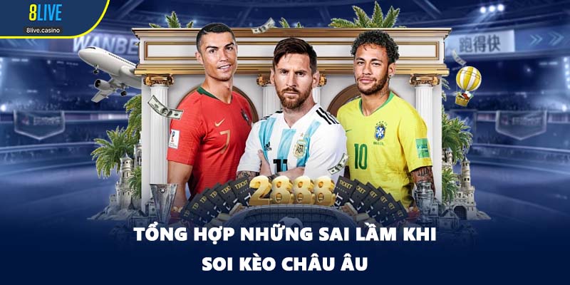 Tổng hợp những sai lầm khi soi kèo châu Âu