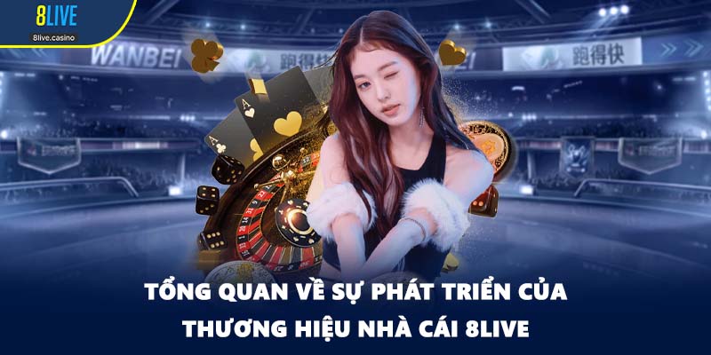 Tổng quan về sự phát triển của thương hiệu nhà cái 8LIVE
