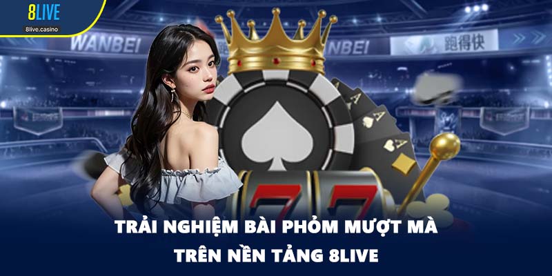 Trải nghiệm bài phỏm mượt mà trên nền tảng 8LIVE