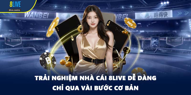 Trải nghiệm nhà cái 8LIVE dễ dàng chỉ qua vài bước cơ bản