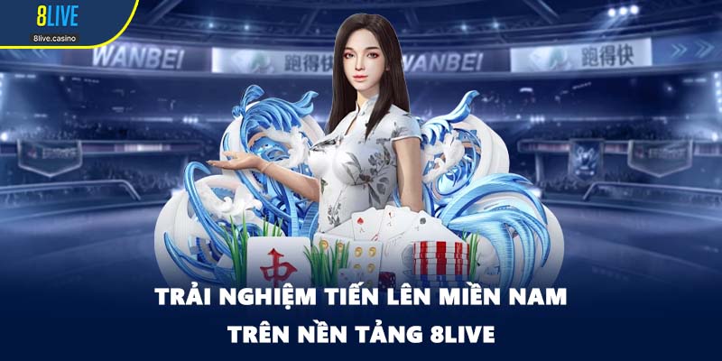 Trải nghiệm tiến lên miền Nam trên nền tảng 8LIVE