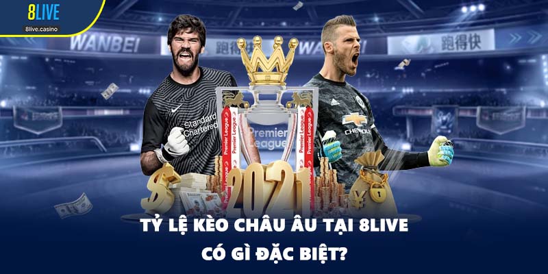 Tỷ lệ kèo châu Âu tại 8LIVE có gì đặc biệt?