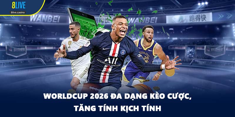 Worldcup 2026 đa dạng kèo cược, tăng tính kịch tính